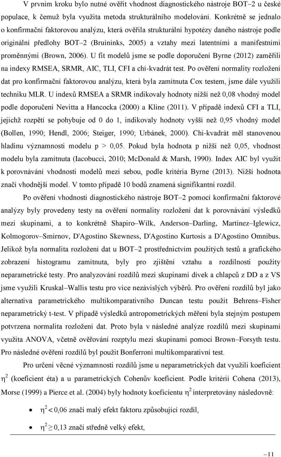 proměnnými (Brown, 2006). U fit modelů jsme se podle doporučení Byrne (2012) zaměřili na indexy RMSEA, SRMR, AIC, TLI, CFI a chí-kvadrát test.