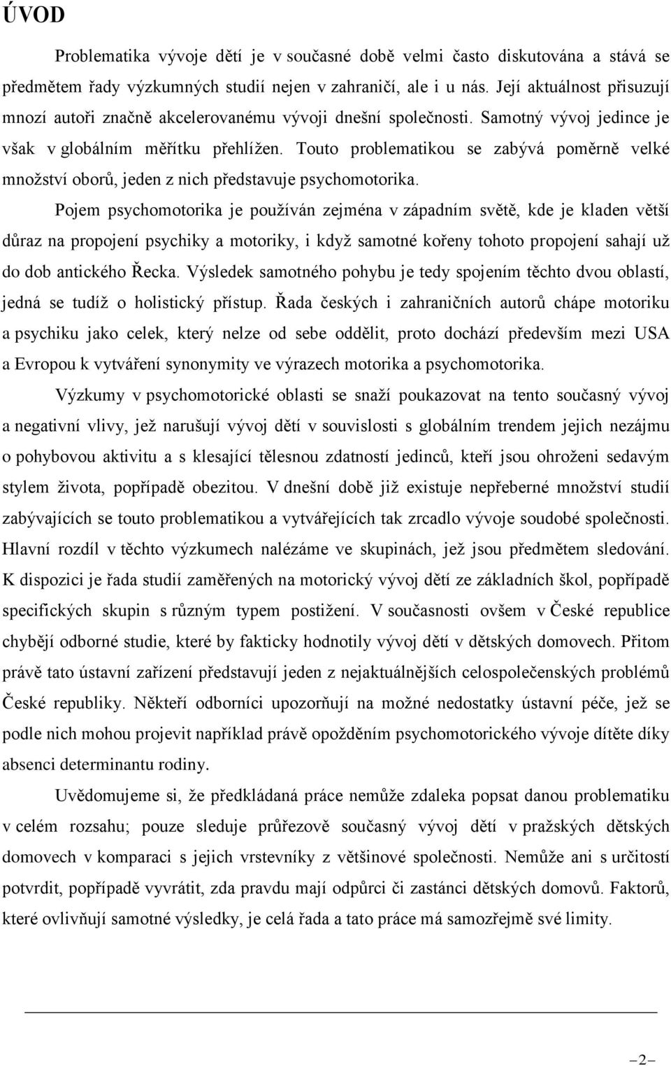 Touto problematikou se zabývá poměrně velké množství oborů, jeden z nich představuje psychomotorika.