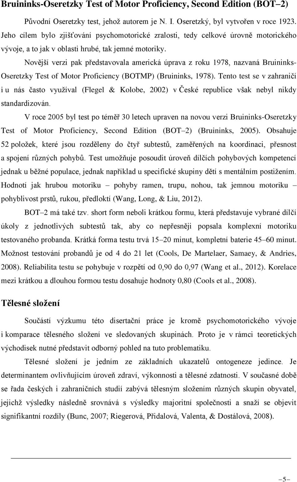 Novější verzi pak představovala americká úprava z roku 1978, nazvaná Bruininks- Oseretzky Test of Motor Proficiency (BOTMP) (Bruininks, 1978).