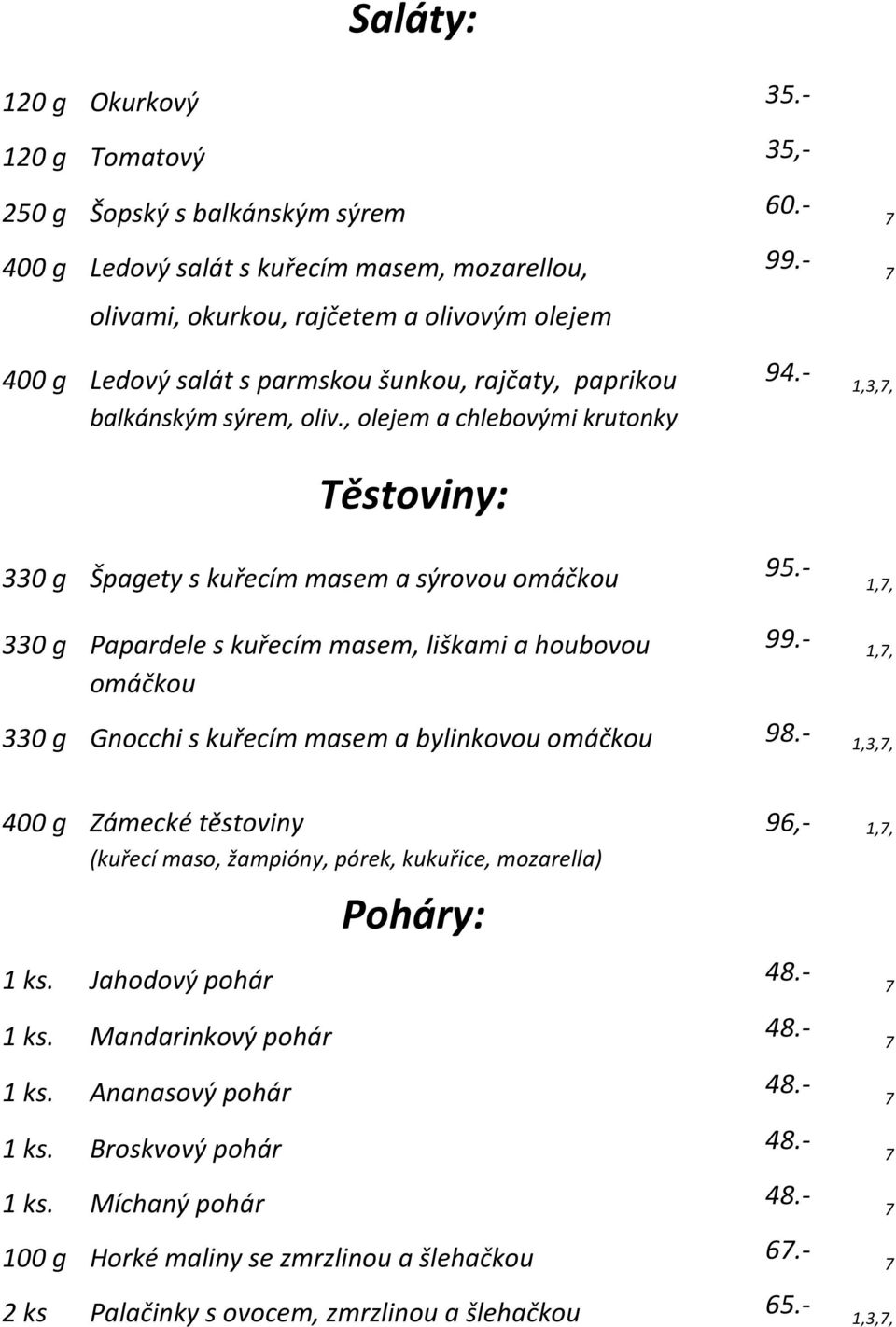 , olejem a chlebovými krutonky Těstoviny: 330 g Špagety s kuřecím masem a sýrovou omáčkou 95.- 1,, 330 g Papardele s kuřecím masem, liškami a houbovou 99.