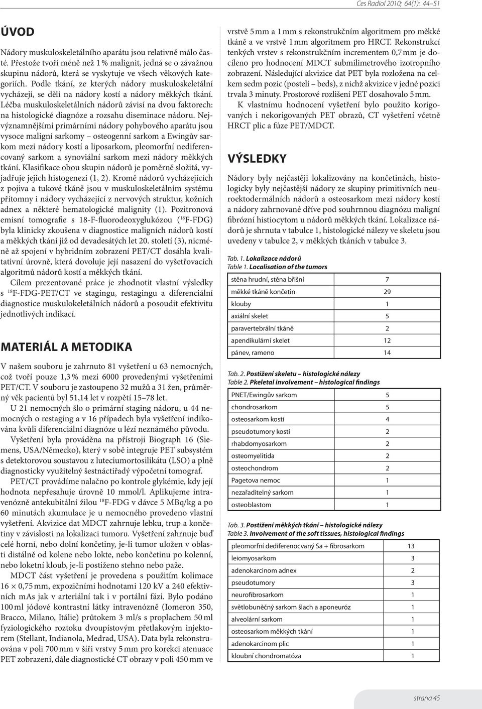 Léčba muskuloskeletálních nádorů závisí na dvou faktorech: na histologické diagnóze a rozsahu diseminace nádoru.