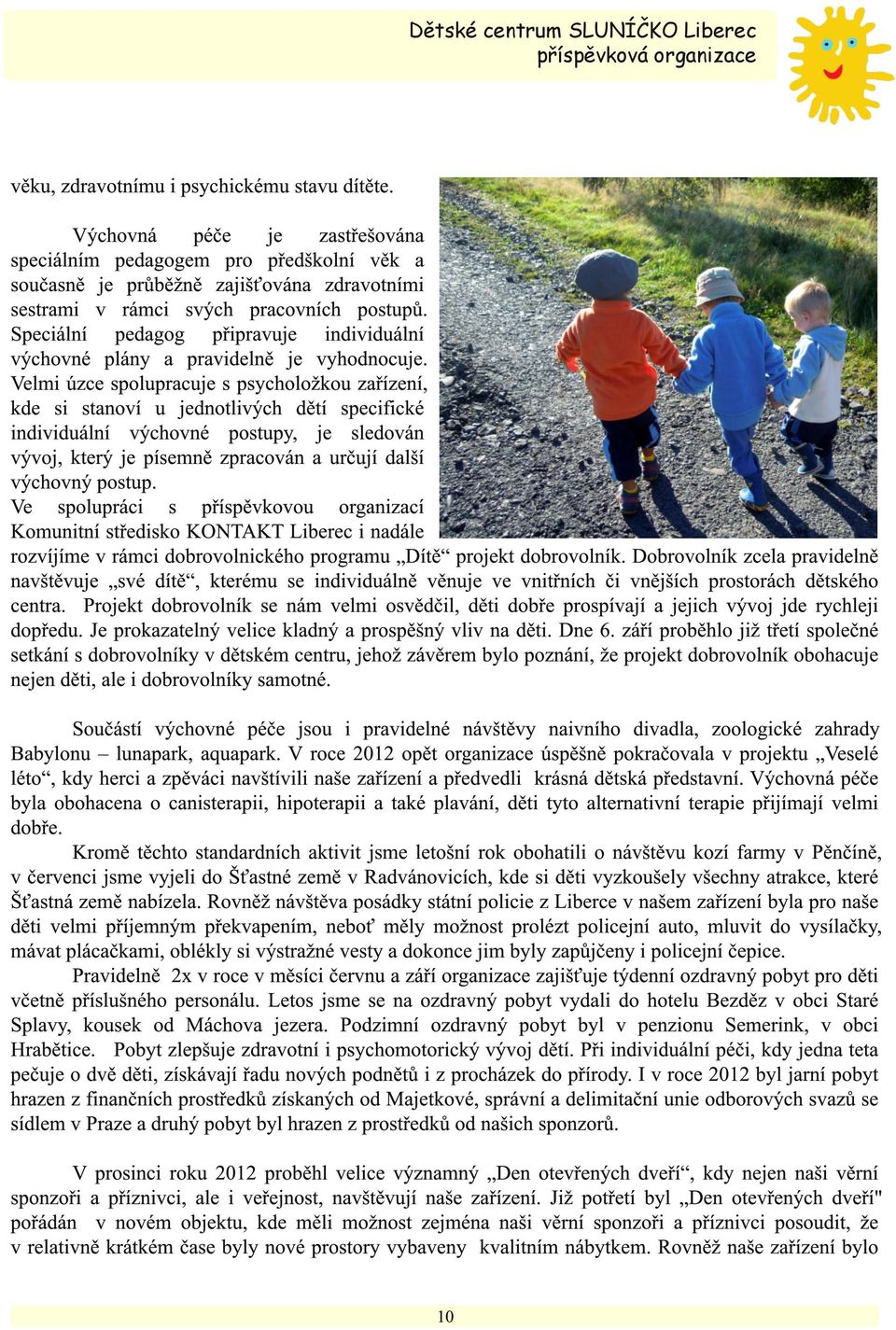 Speciální pedagog připravuje individuální výchovné plány a pravidelně je vyhodnocuje.