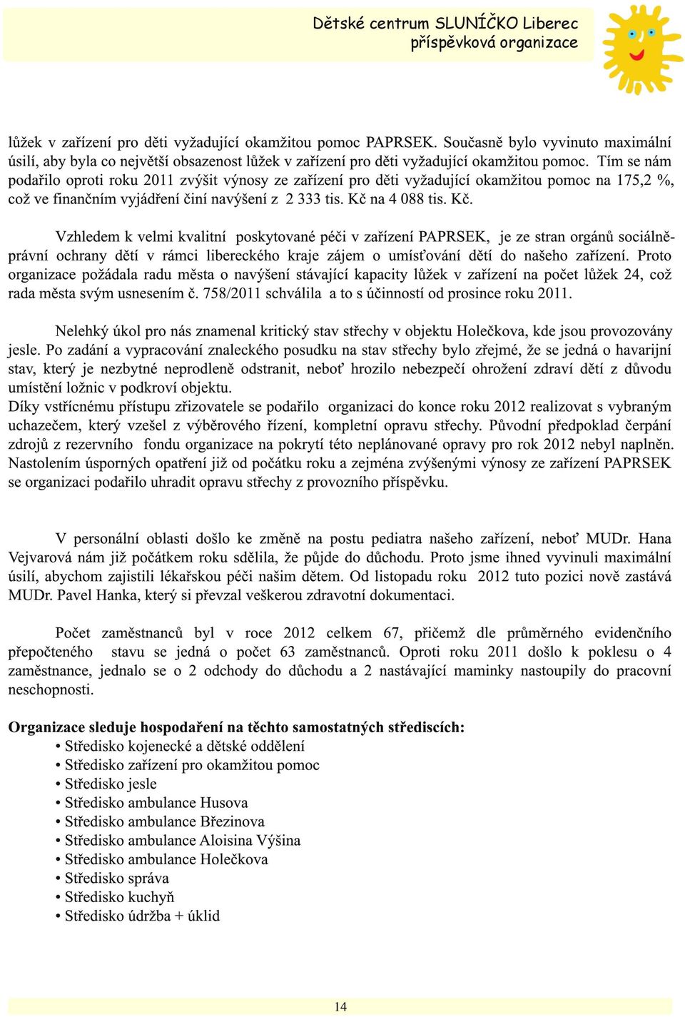 na 4 088 tis. Kč. Vzhledem k velmi kvalitní poskytované péči v zařízení PAPRSEK, je ze stran orgánů sociálněprávní ochrany dětí v rámci libereckého kraje zájem o umísťování dětí do našeho zařízení.