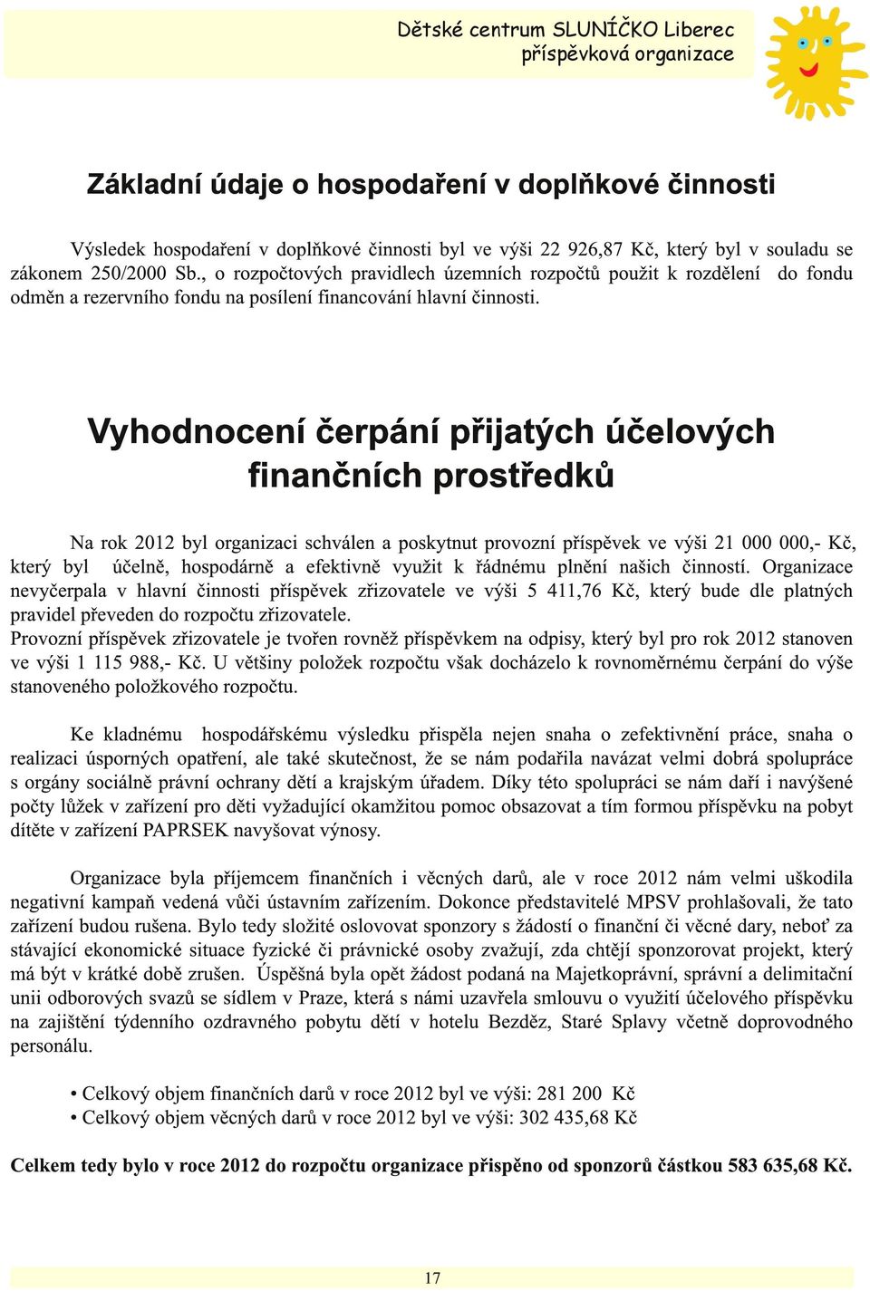 Vyhodnocení čerpání přijatých účelových finančních prostředků Na rok 2012 byl organizaci schválen a poskytnut provozní příspěvek ve výši 21 000 000,- Kč, který byl účelně, hospodárně a efektivně