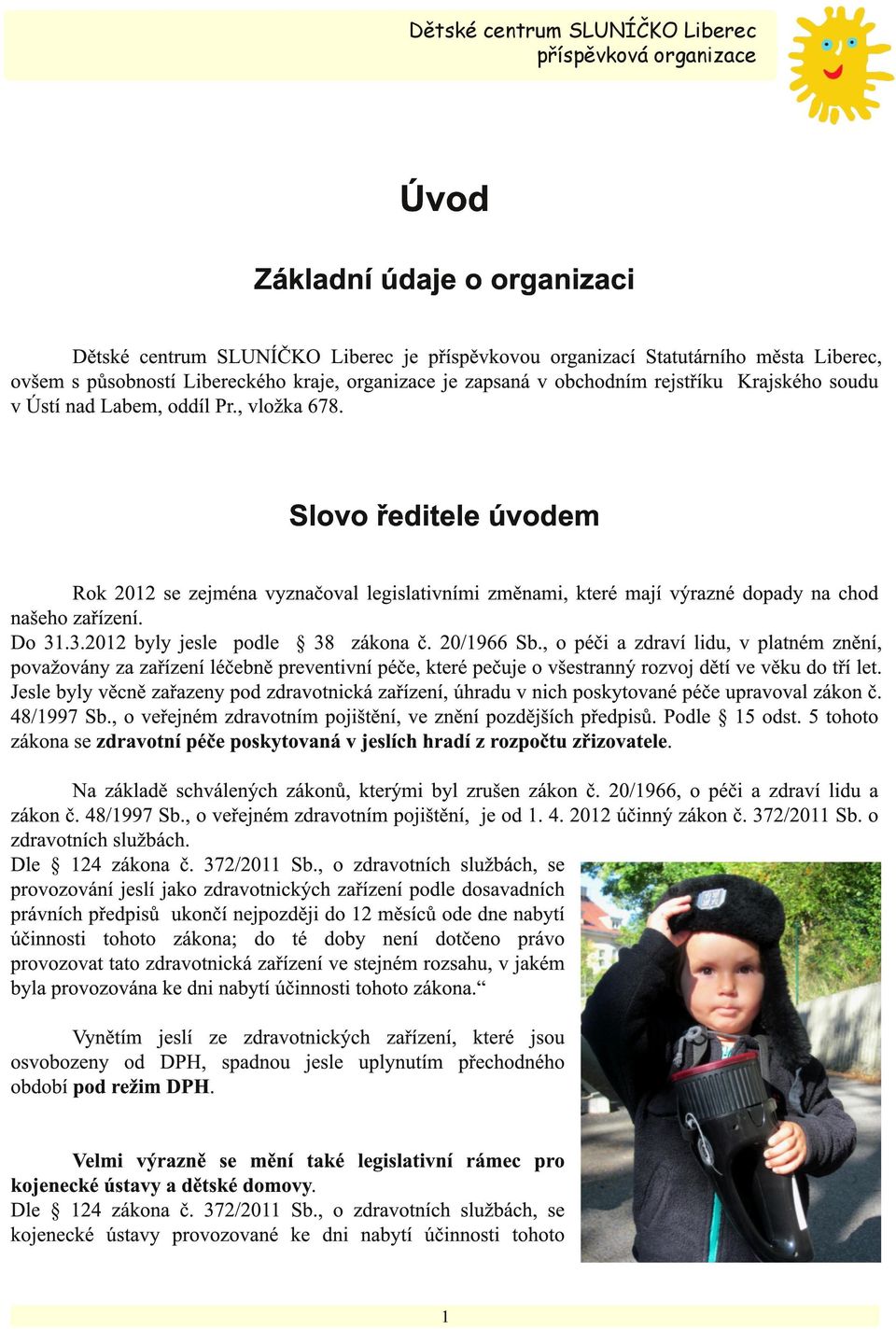 20/1966 Sb., o péči a zdraví lidu, v platném znění, považovány za zařízení léčebně preventivní péče, které pečuje o všestranný rozvoj dětí ve věku do tří let.