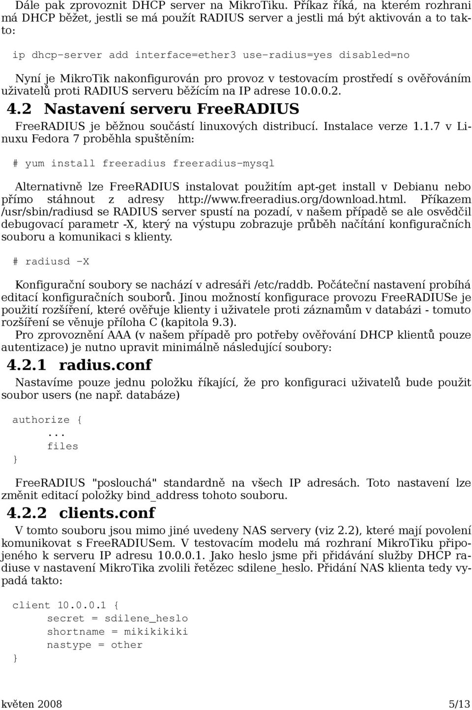 nakonfigurován pro provoz v testovacím prostředí s ověřováním uživatelů proti RADIUS serveru běžícím na IP adrese 10.0.0.2. 4.