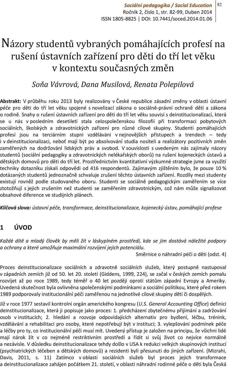 .01.06 82 Názory studentů vybraných pomáhajících profesí na rušení ústavních zařízení pro děti do tří let věku v kontextu současných změn Soňa Vávrová, Dana Musilová, Renata Polepilová Abstrakt: V