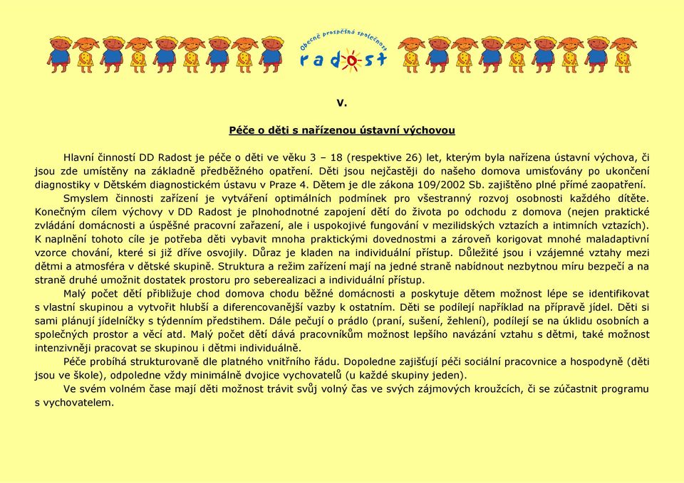 zajištěno plné přímé zaopatření. Smyslem činnosti zařízení je vytváření optimálních podmínek pro všestranný rozvoj osobnosti každého dítěte.