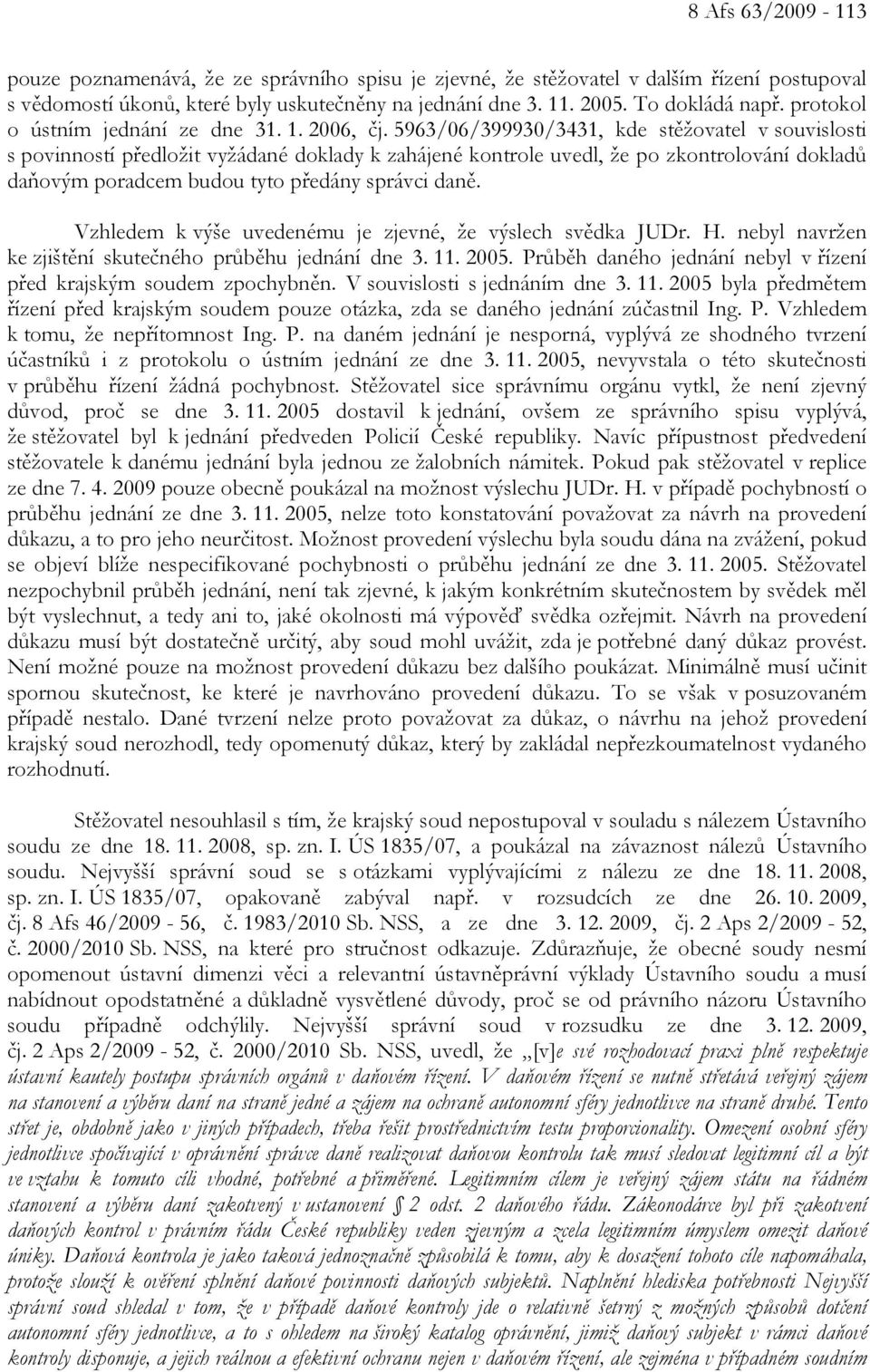 5963/06/399930/3431, kde stěžovatel v souvislosti s povinností předložit vyžádané doklady k zahájené kontrole uvedl, že po zkontrolování dokladů daňovým poradcem budou tyto předány správci daně.