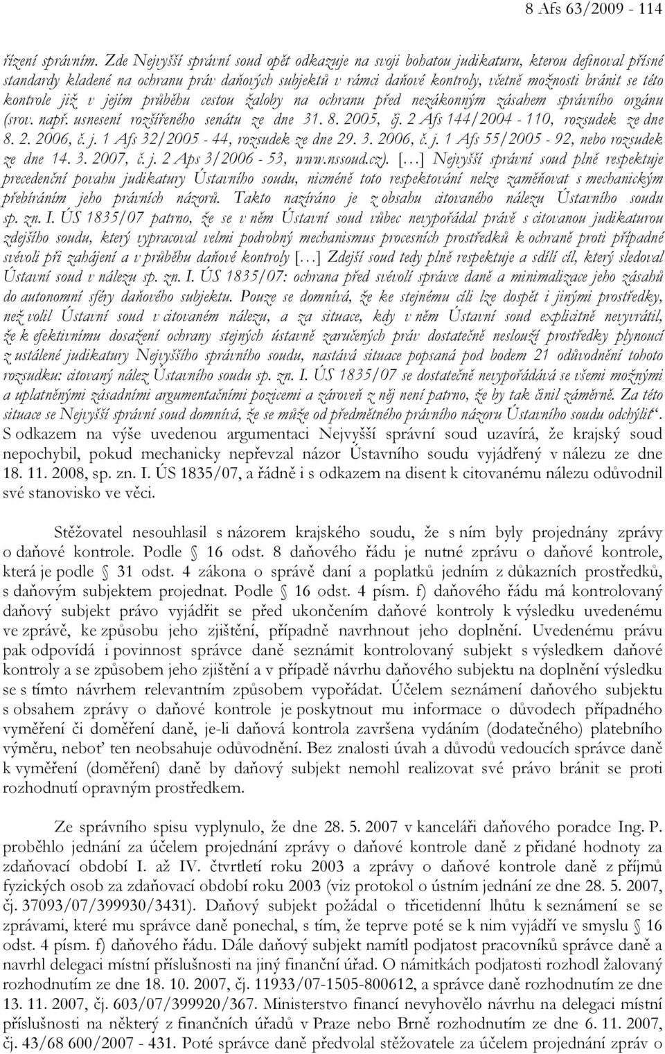 této kontrole již v jejím průběhu cestou žaloby na ochranu před nezákonným zásahem správního orgánu (srov. např. usnesení rozšířeného senátu ze dne 31. 8. 2005, čj.