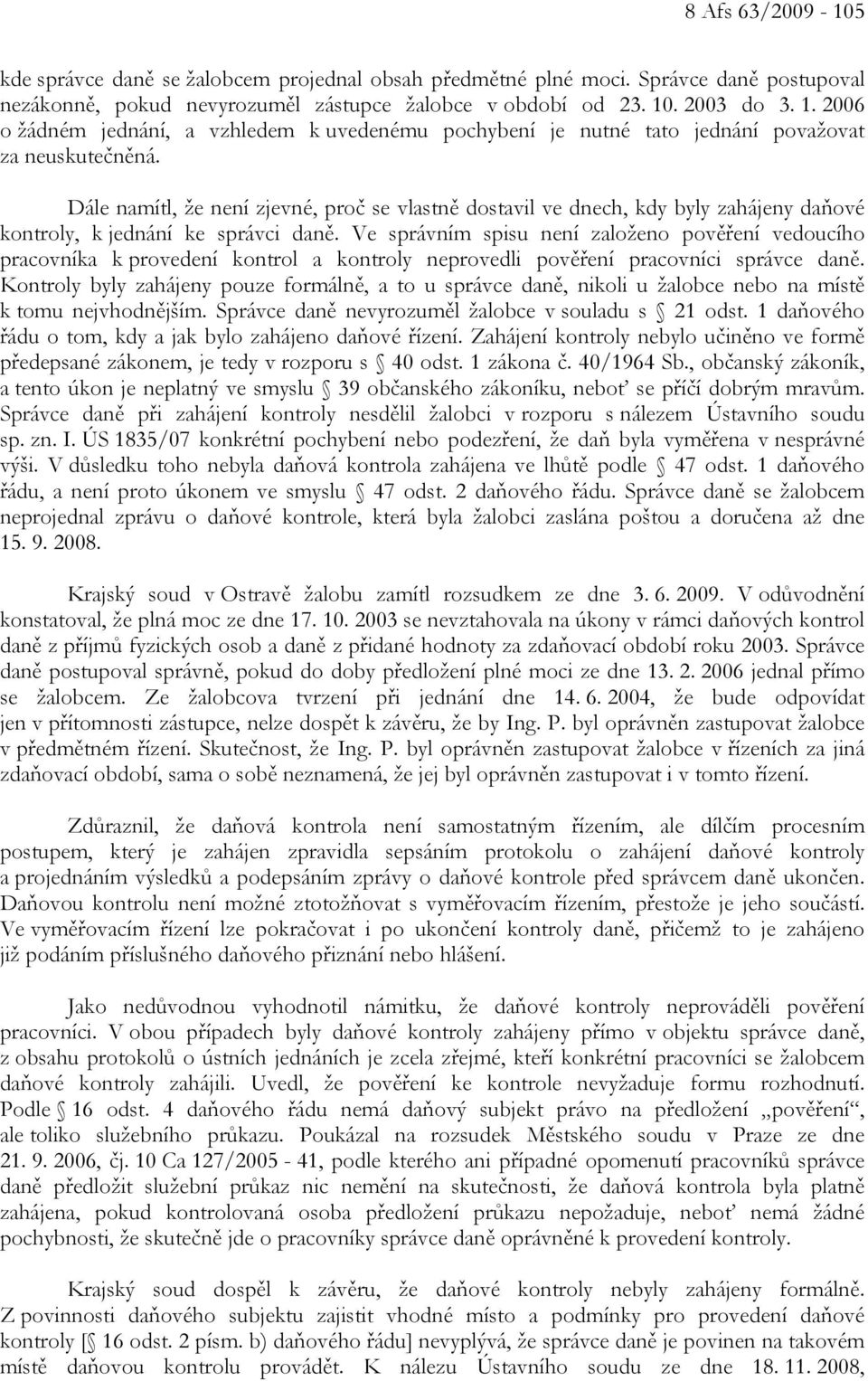 Dále namítl, že není zjevné, proč se vlastně dostavil ve dnech, kdy byly zahájeny daňové kontroly, k jednání ke správci daně.