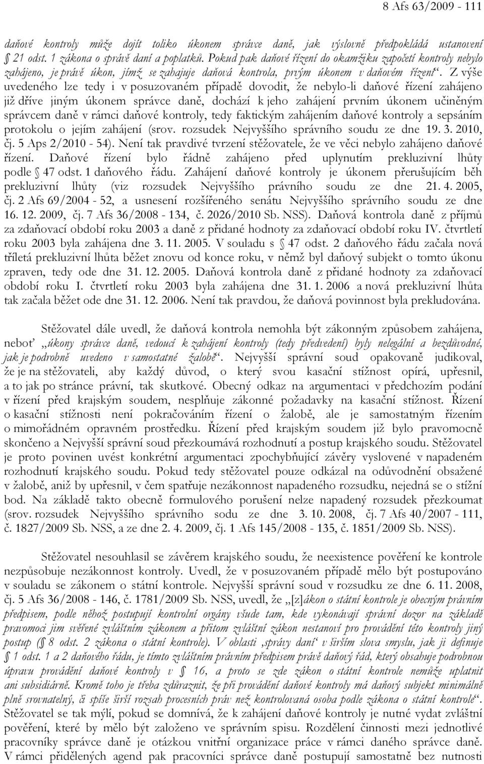 Z výše uvedeného lze tedy i v posuzovaném případě dovodit, že nebylo-li daňové řízení zahájeno již dříve jiným úkonem správce daně, dochází k jeho zahájení prvním úkonem učiněným správcem daně v