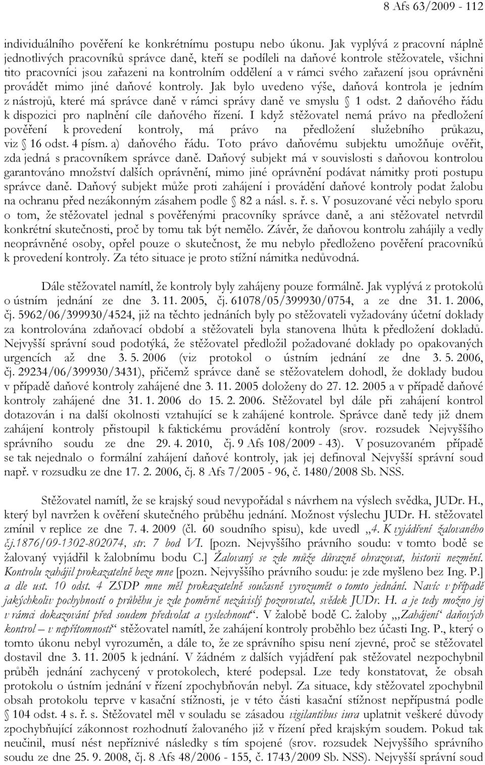 zařazení jsou oprávněni provádět mimo jiné daňové kontroly. Jak bylo uvedeno výše, daňová kontrola je jedním z nástrojů, které má správce daně v rámci správy daně ve smyslu 1 odst.