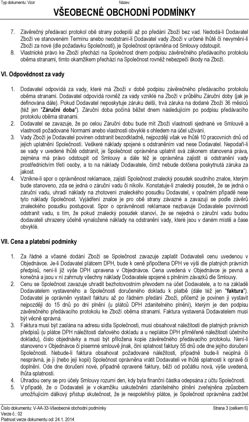 odstoupit. 8. Vlastnické právo ke Zboží přechází na Společnost dnem podpisu závěrečného předávacího protokolu oběma stranami, tímto okamžikem přechází na Společnost rovněž nebezpečí škody na Zboží.