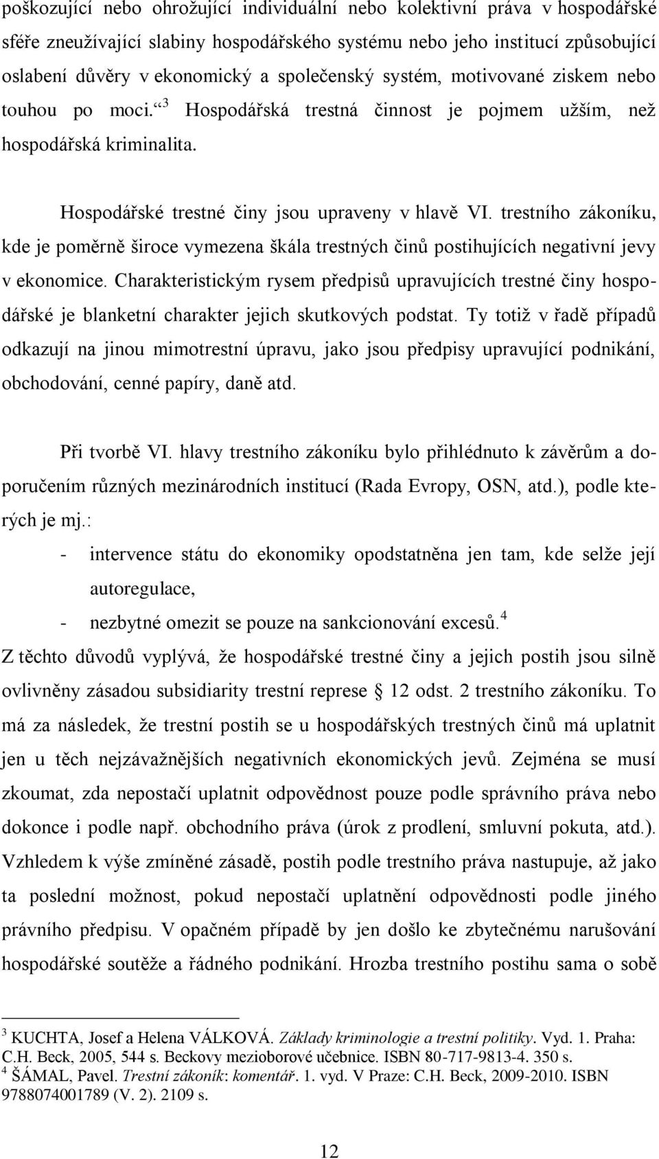 trestního zákoníku, kde je poměrně široce vymezena škála trestných činů postihujících negativní jevy v ekonomice.