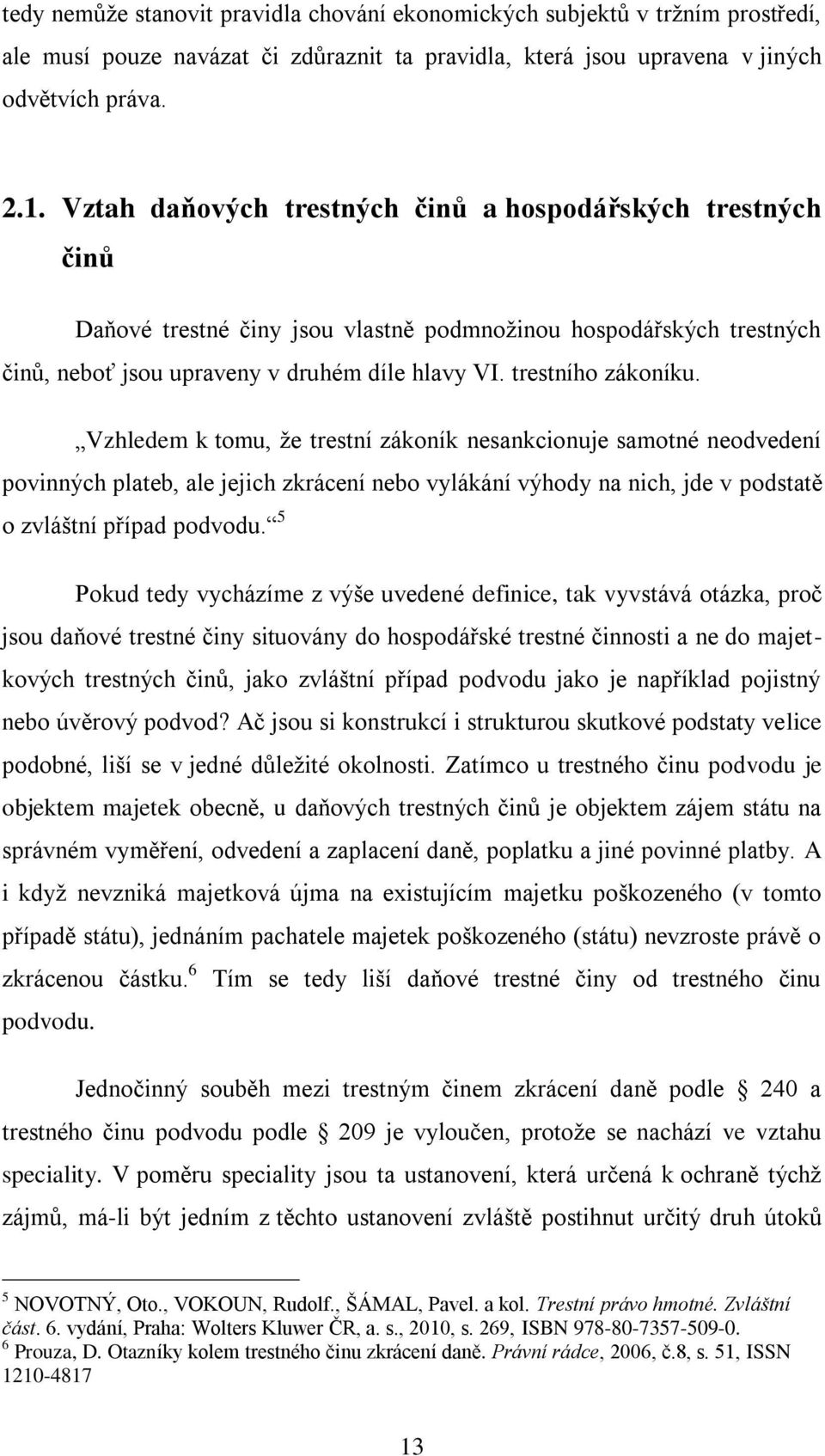 Vzhledem k tomu, že trestní zákoník nesankcionuje samotné neodvedení povinných plateb, ale jejich zkrácení nebo vylákání výhody na nich, jde v podstatě o zvláštní případ podvodu.