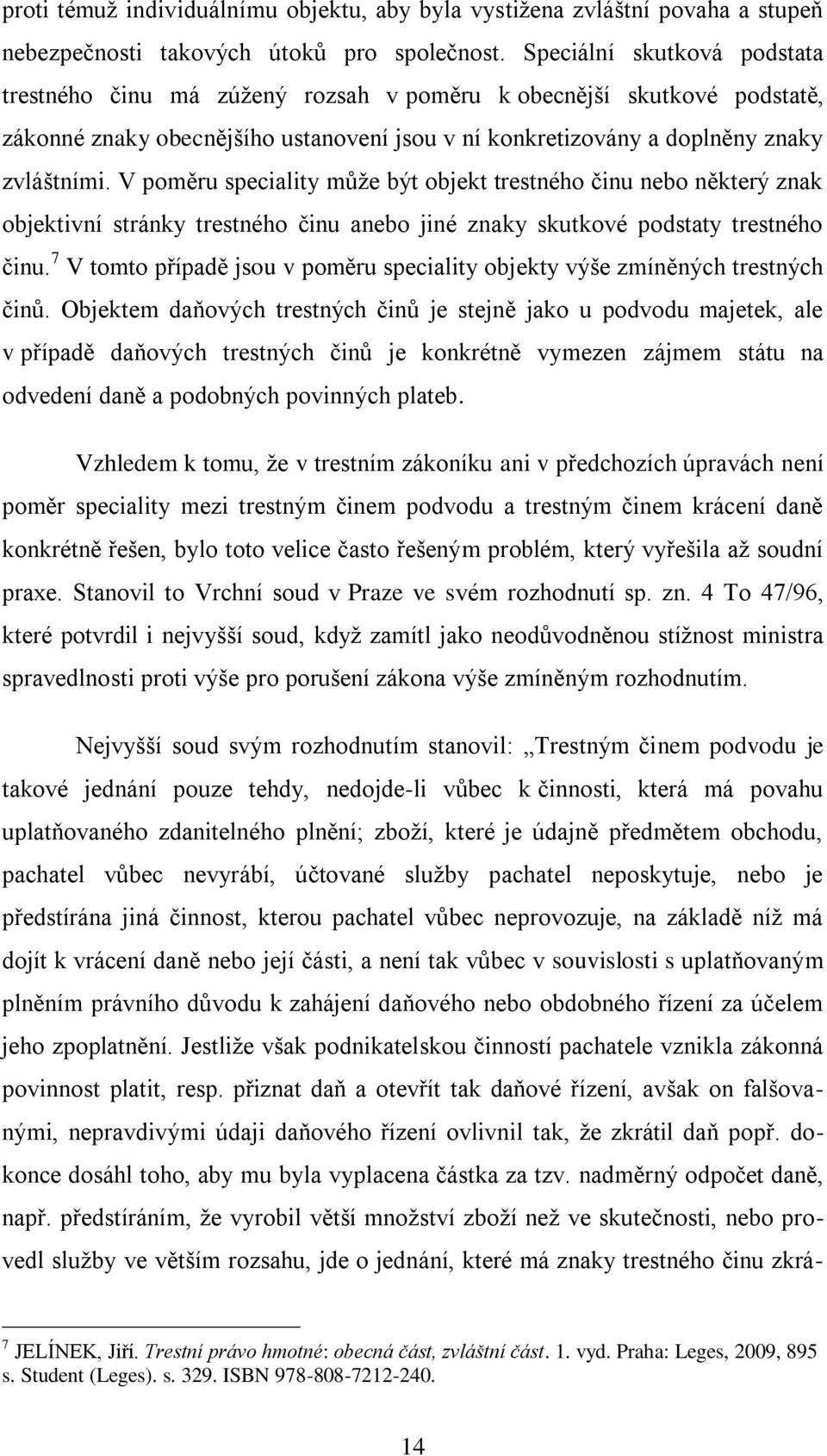 V poměru speciality může být objekt trestného činu nebo některý znak objektivní stránky trestného činu anebo jiné znaky skutkové podstaty trestného činu.