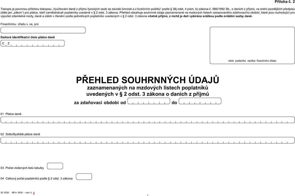 Přehled obsahuje souhrnné údaje zaznamenané na mzdových listech vykazovaného zdaňovacího období, které jsou rozhodující pro výpočet zdanitelné mzdy, daně a záloh v členění podle jednotlivých