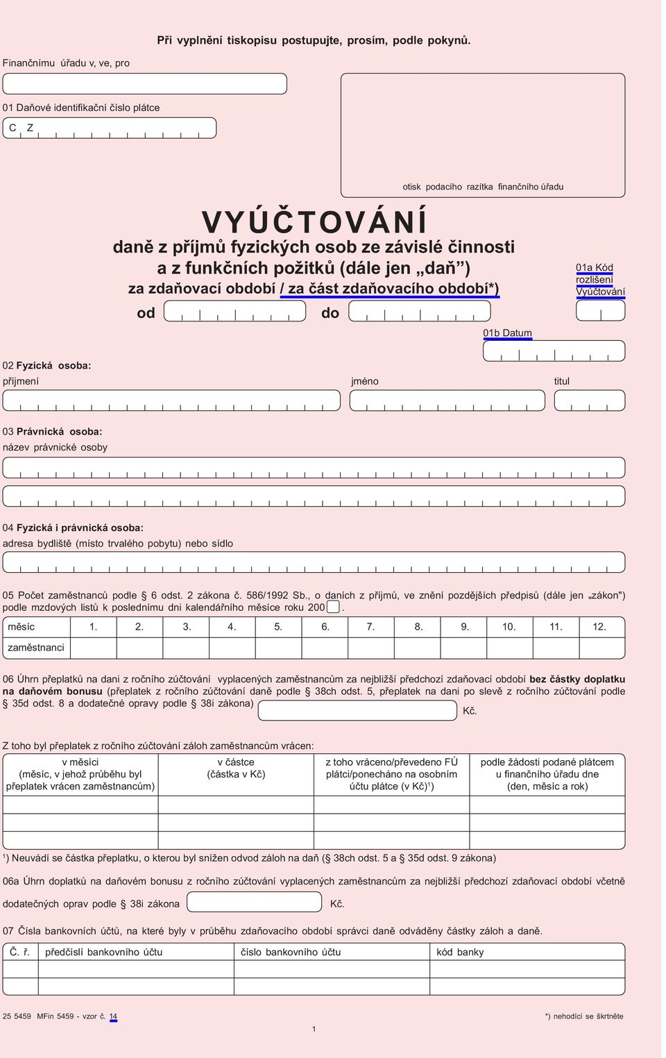 za zda ovací období / za ást zda ovacího období*) od do 01b Datum 01a Kód rozlišení Vyúčtování 02 Fyzická osoba: příjmení jméno titul 03 Právnická osoba: název právnické osoby 04 Fyzická i právnická