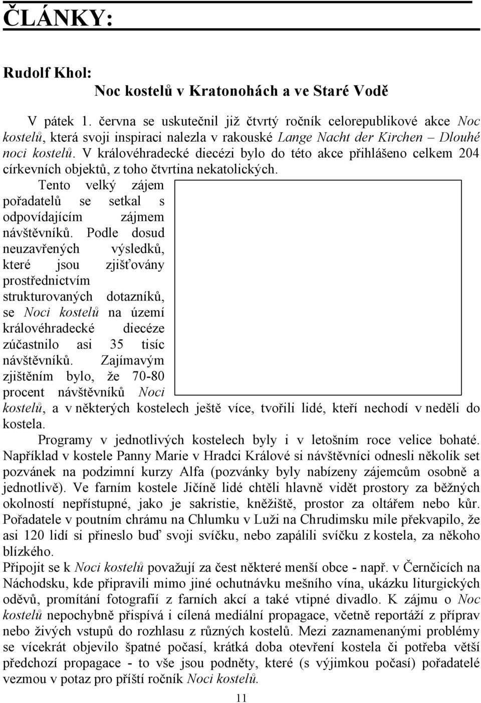 V královéhradecké diecézi bylo do této akce přihlášeno celkem 204 církevních objektů, z toho čtvrtina nekatolických. Tento velký zájem pořadatelů se setkal s odpovídajícím zájmem návštěvníků.