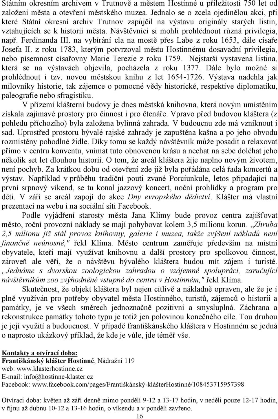 Návštěvníci si mohli prohlédnout různá privilegia, např. Ferdinanda III. na vybírání cla na mostě přes Labe z roku 1653, dále císaře Josefa II.