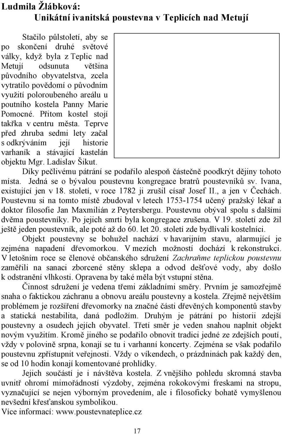 Teprve před zhruba sedmi lety začal s odkrýváním její historie varhaník a stávající kastelán objektu Mgr. Ladislav Šikut.