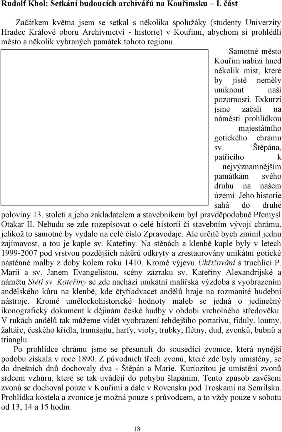 regionu. Samotné město Kouřim nabízí hned několik míst, které by jistě neměly uniknout naší pozornosti. Exkurzi jsme začali na náměstí prohlídkou majestátního gotického chrámu sv.