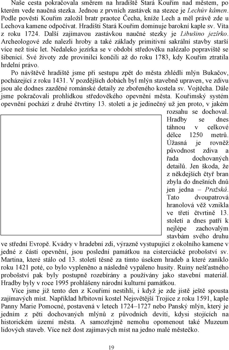 Další zajímavou zastávkou naučné stezky je Libušino jezírko. Archeologové zde nalezli hroby a také základy primitivní sakrální stavby starší více než tisíc let.