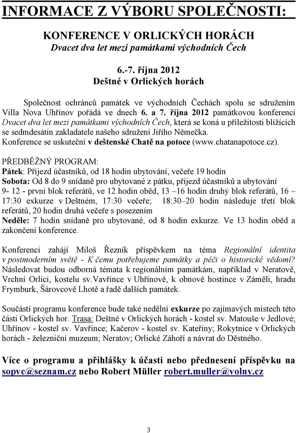 října 2012 památkovou konferenci Dvacet dva let mezi památkami východních Čech, která se koná u příležitosti blížících se sedmdesátin zakladatele našeho sdružení Jiřího Němečka.