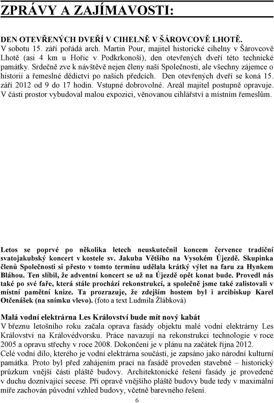 Srdečně zve k návštěvě nejen členy naší Společnosti, ale všechny zájemce o historii a řemeslné dědictví po našich předcích. Den otevřených dveří se koná 15. září 2012 od 9 do 17 hodin.