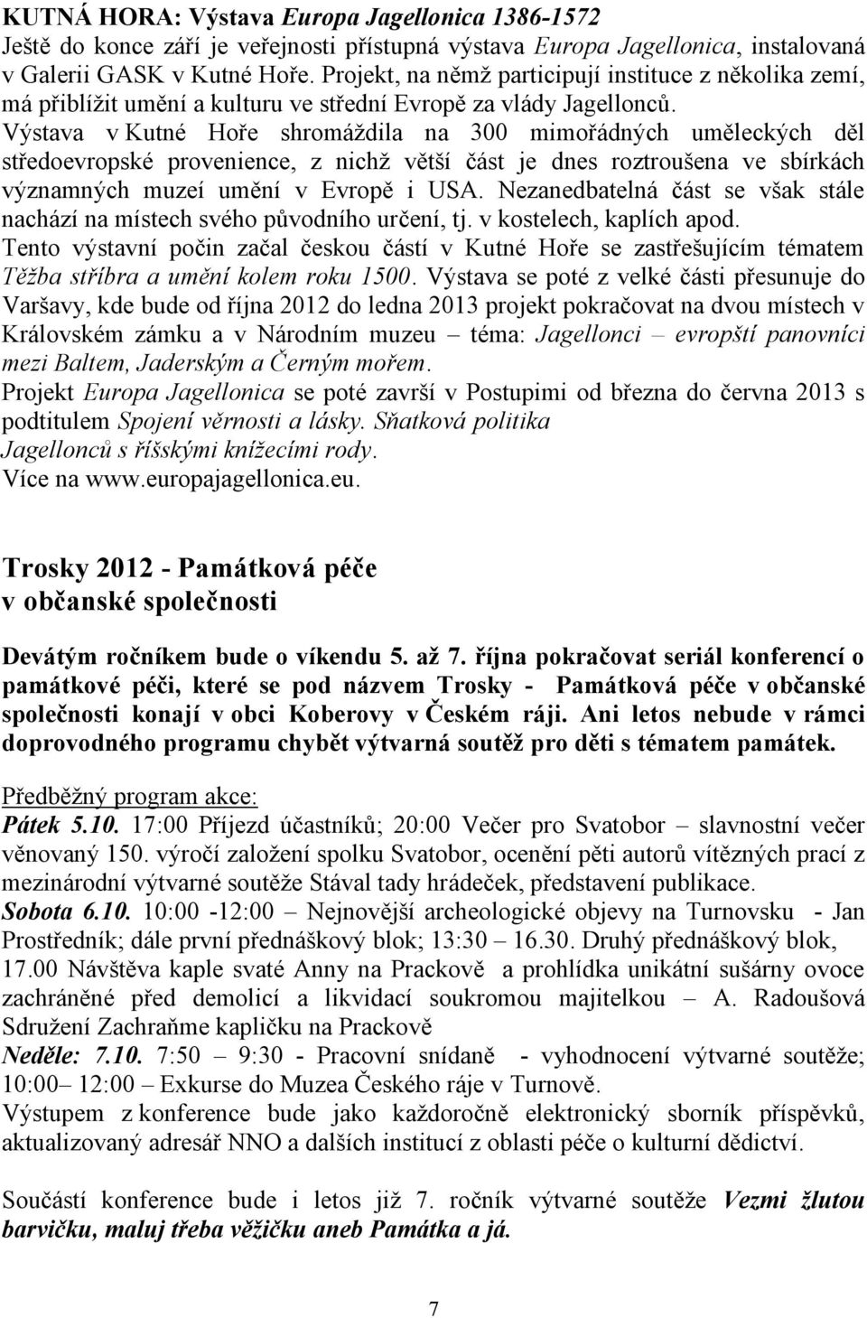 Výstava v Kutné Hoře shromáždila na 300 mimořádných uměleckých děl středoevropské provenience, z nichž větší část je dnes roztroušena ve sbírkách významných muzeí umění v Evropě i USA.