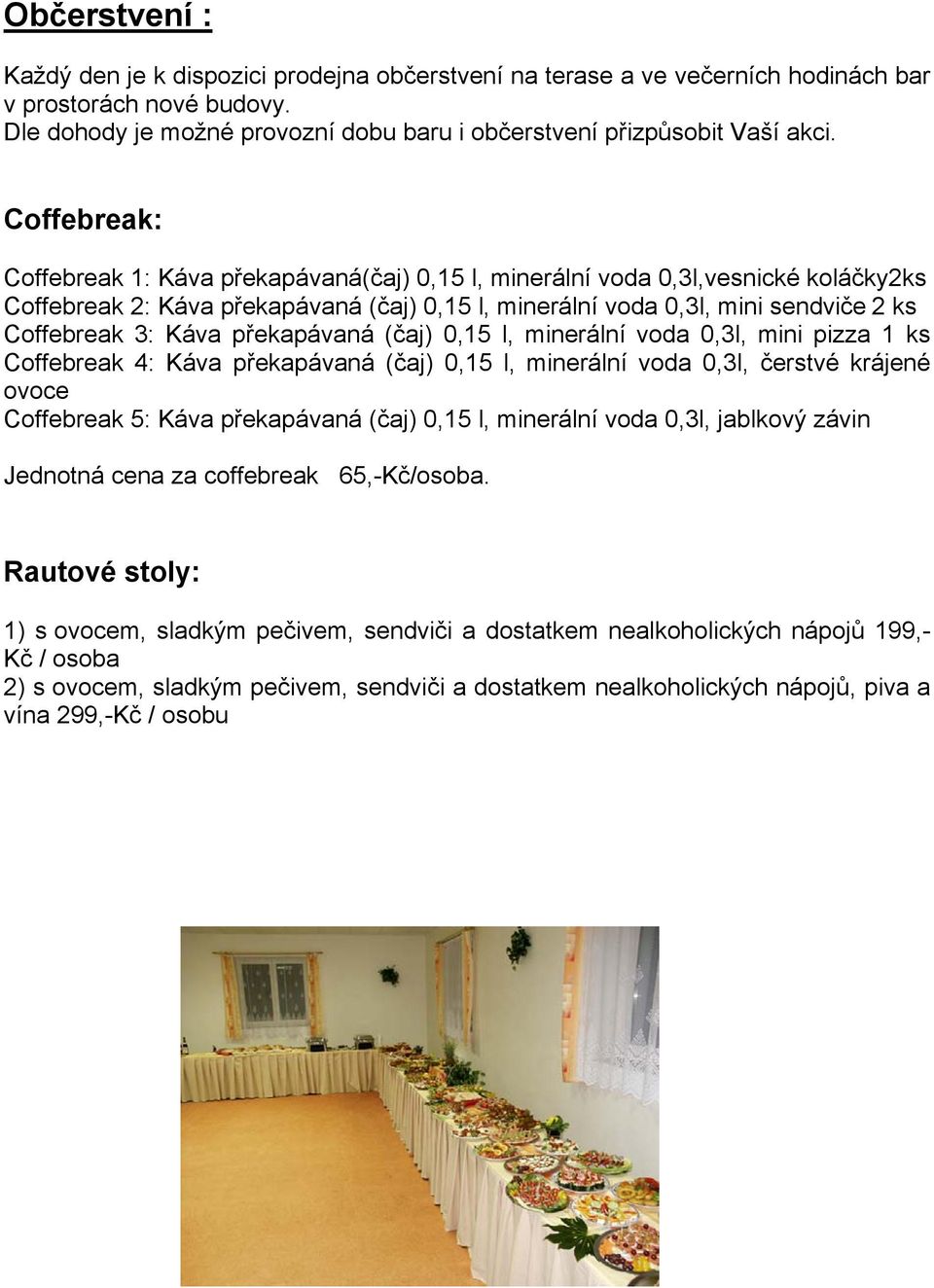 překapávaná (čaj) 0,15 l, minerální voda 0,3l, mini pizza 1 ks Coffebreak 4: Káva překapávaná (čaj) 0,15 l, minerální voda 0,3l, čerstvé krájené ovoce Coffebreak 5: Káva překapávaná (čaj) 0,15 l,