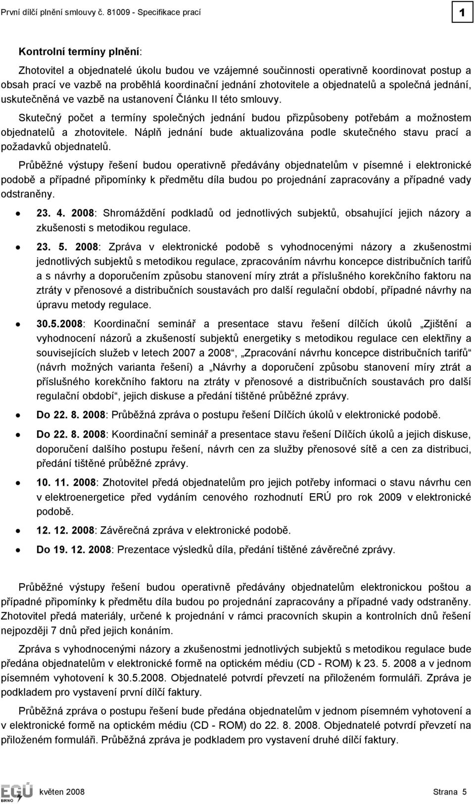 zhotovitele a objednatelů a společná jednání, uskutečněná ve vazbě na ustanovení Článku II této smlouvy.