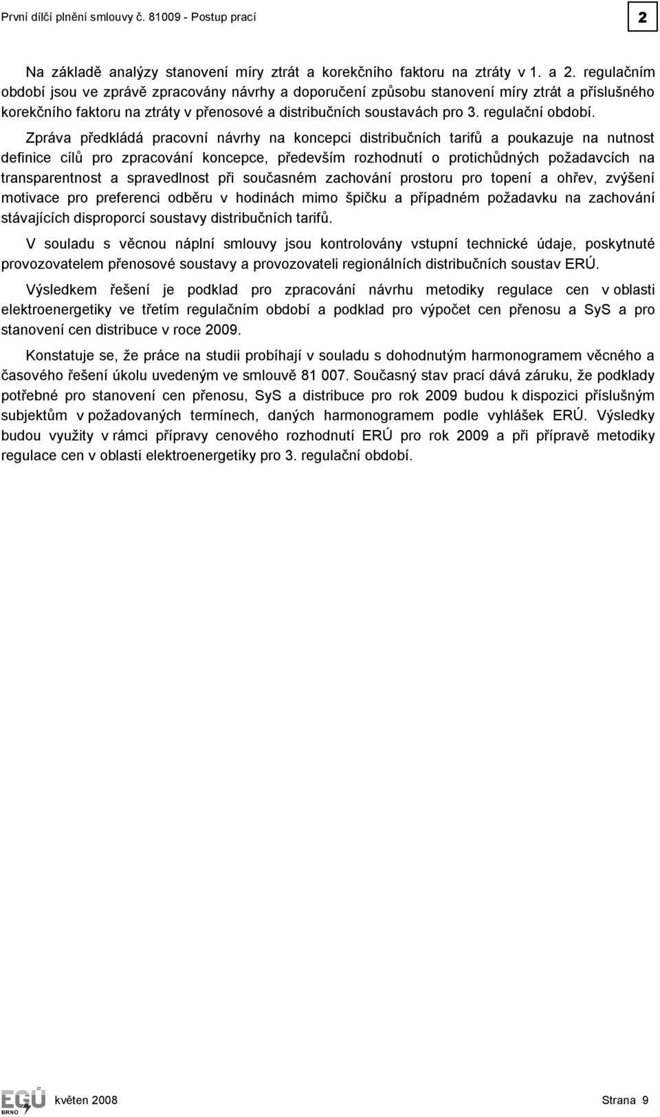 Zpráva předkládá pracovní návrhy na koncepci distribučních tarifů a poukazuje na nutnost definice cílů pro zpracování koncepce, především rozhodnutí o protichůdných požadavcích na transparentnost a