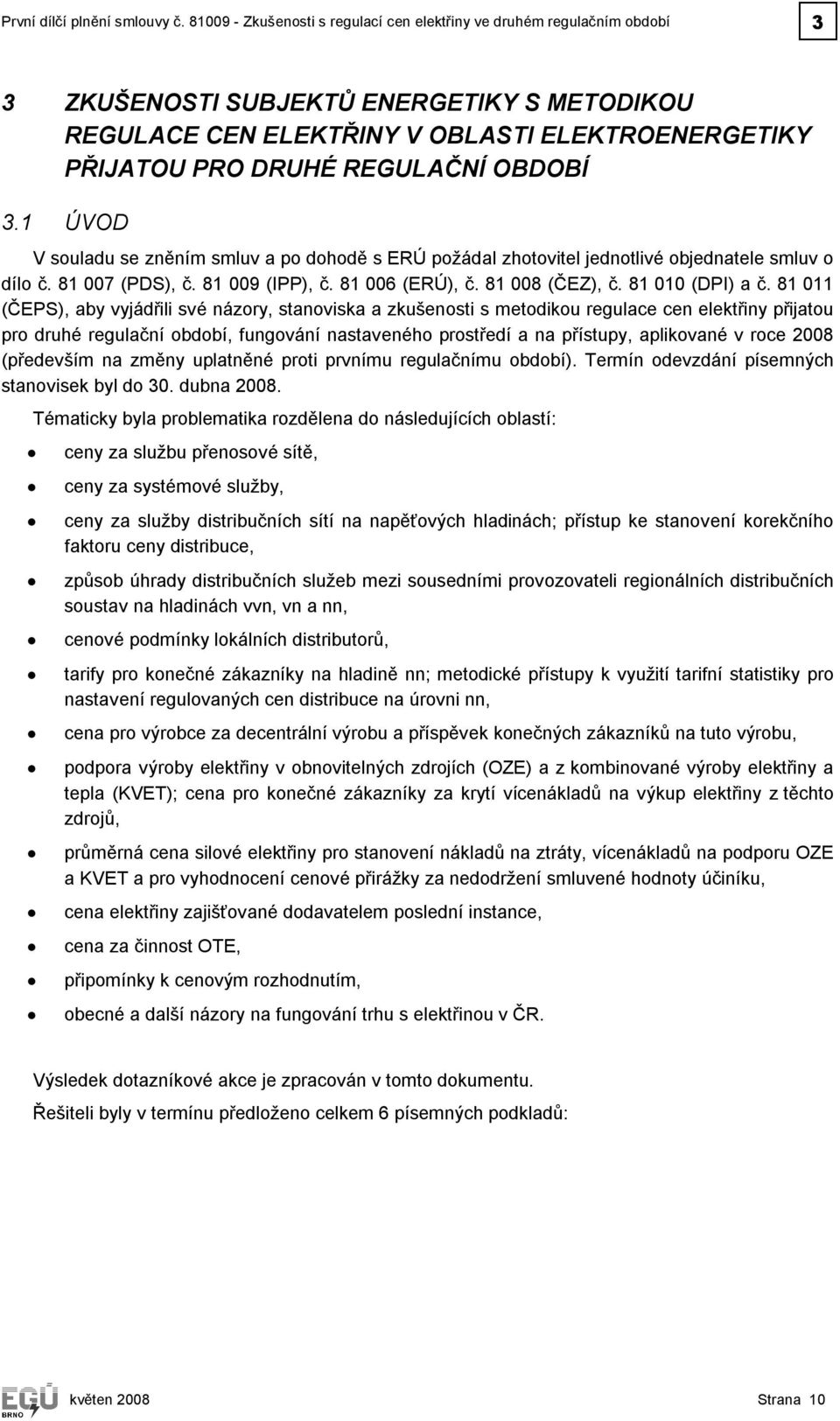 OBDOBÍ 3.1 ÚVOD V souladu se zněním smluv a po dohodě s ERÚ požádal zhotovitel jednotlivé objednatele smluv o dílo č. 81 007 (PDS), č. 81 009 (IPP), č. 81 006 (ERÚ), č. 81 008 (ČEZ), č.