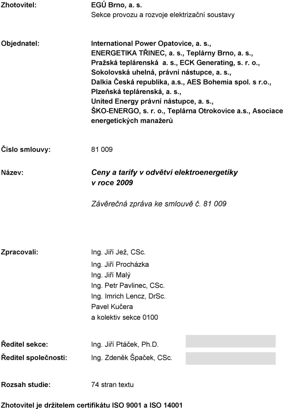 s., Asociace energetických manažerů Číslo smlouvy: 81 009 Název: Ceny a tarify v odvětví elektroenergetiky v roce 2009 Závěrečná zpráva ke smlouvě č. 81 009 Zpracovali: Ing. Jiří Jež, CSc. Ing. Jiří Procházka Ing.