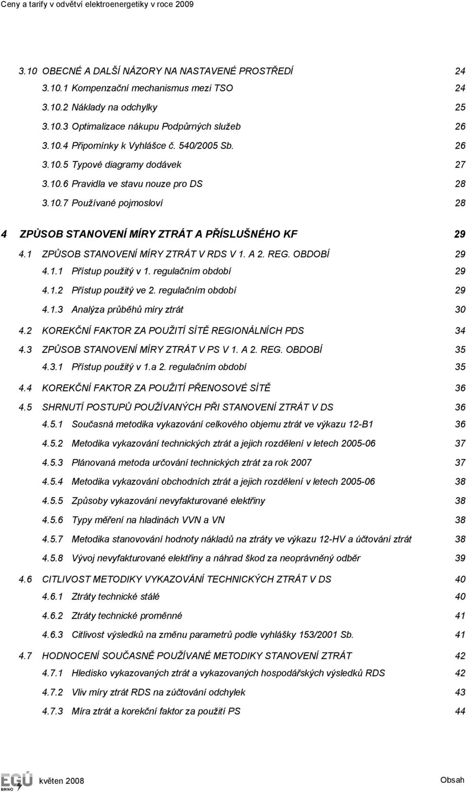 1 ZPŮSOB STANOVENÍ MÍRY ZTRÁT V RDS V 1. A 2. REG. OBDOBÍ 29 4.1.1 Přístup použitý v 1. regulačním období 29 4.1.2 Přístup použitý ve 2. regulačním období 29 4.1.3 Analýza průběhů míry ztrát 30 4.