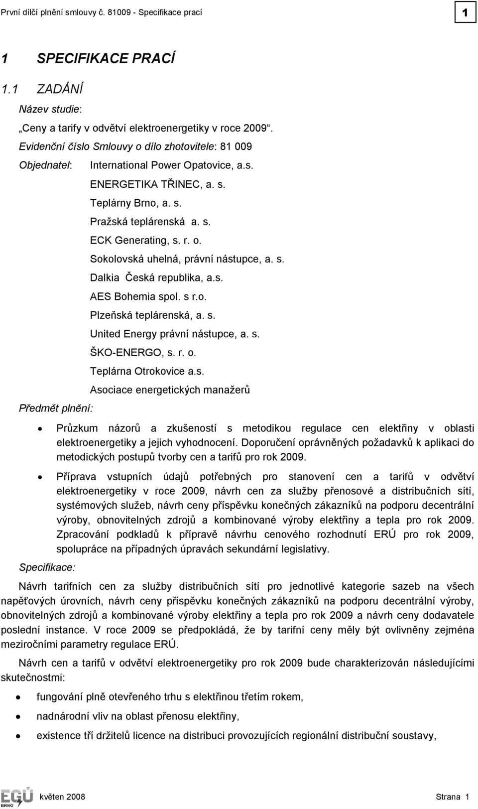 r. o. Sokolovská uhelná, právní nástupce, a. s. Dalkia Česká republika, a.s. AES Bohemia spol. s r.o. Plzeňská teplárenská, a. s. United Energy právní nástupce, a. s. ŠKO-ENERGO, s. r. o. Teplárna Otrokovice a.