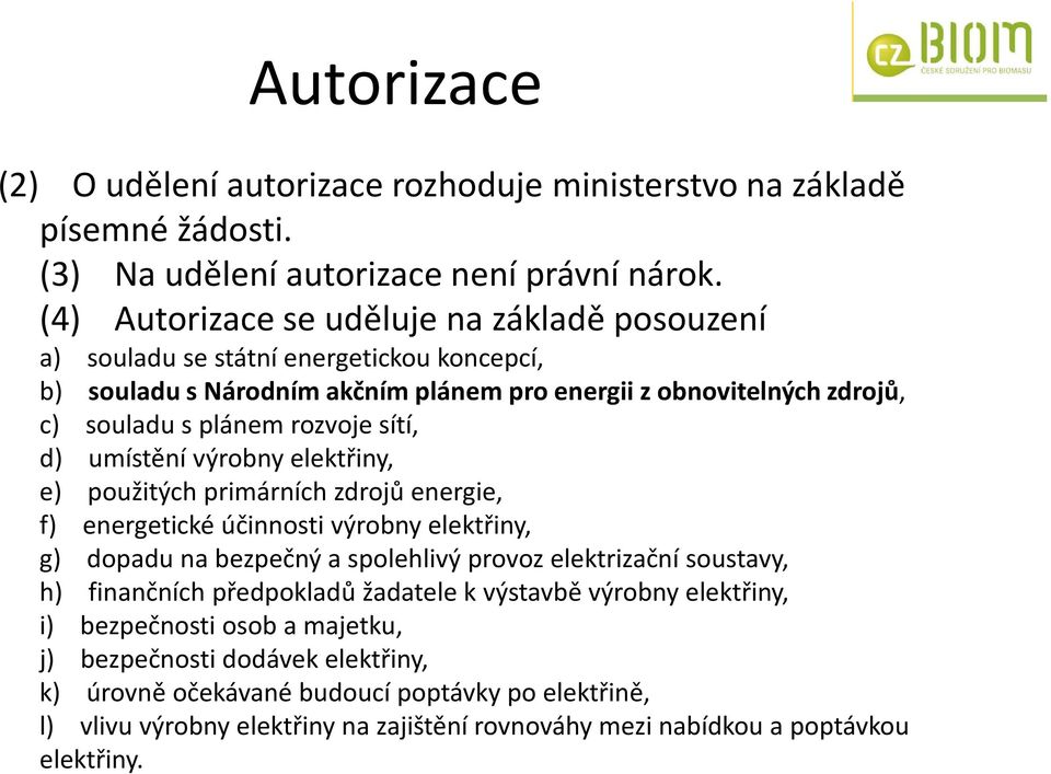 sítí, d) umístění výrobny elektřiny, e) použitých primárních zdrojů energie, f) energetické účinnosti výrobny elektřiny, g) dopadu na bezpečný a spolehlivý provoz elektrizační soustavy, h)