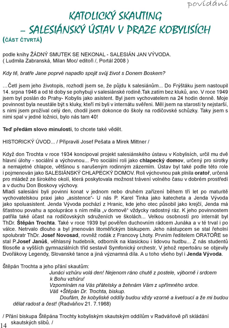 .. Do Frýštáku jsem nastoupil 14. srpna 1946 a od té doby se pohybuji v salesiánské rodině.tak zatím bez kluků, ano. V roce 1949 jsem byl poslán do Prahy- Kobylis jako asistent.