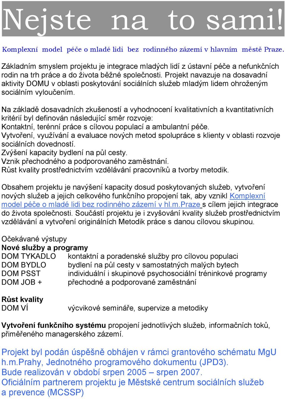 Projekt navazuje na dosavadní aktivity DOMU v oblasti poskytování sociálních služeb mladým lidem ohroženým sociálním vyloučením.