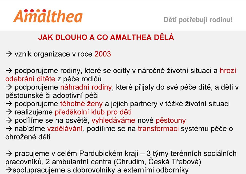 realizujeme předškolní klub pro děti podílíme se na osvětě, vyhledáváme nové pěstouny nabízíme vzdělávání, podílíme se na transformaci systému péče o ohrožené děti