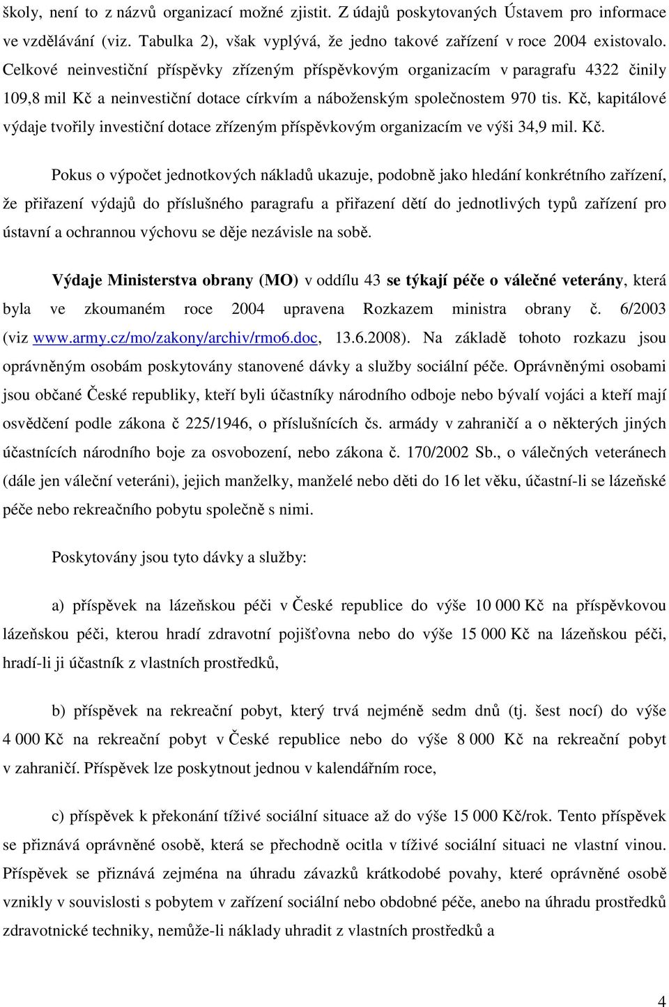 Kč, kapitálové výdaje tvořily investiční dotace zřízeným příspěvkovým organizacím ve výši 34,9 mil. Kč.