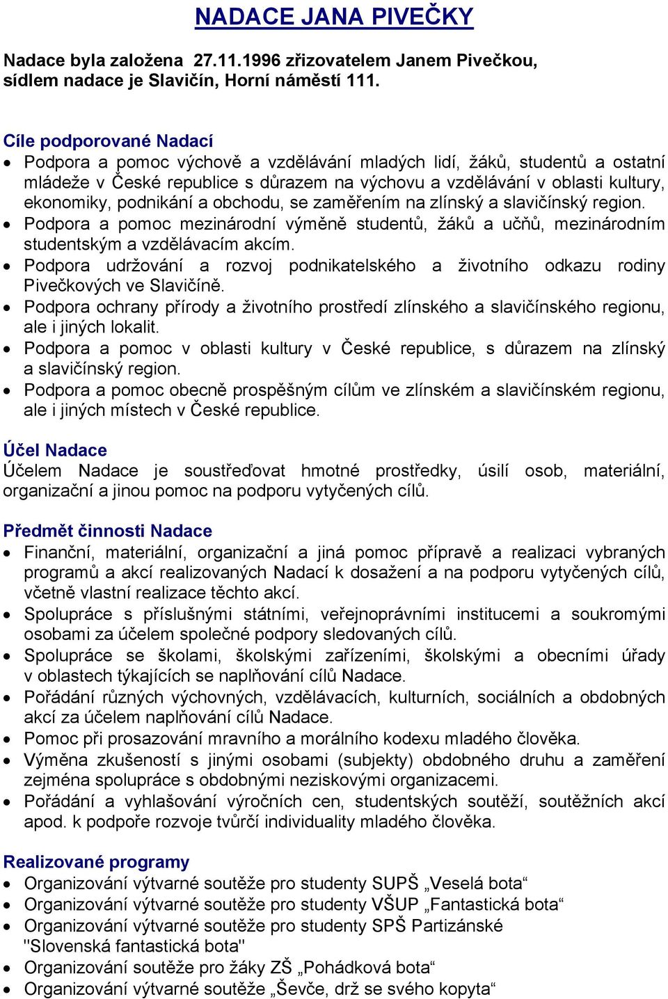 a obchodu, se zaměřením na zlínský a slavičínský region. Podpora a pomoc mezinárodní výměně studentů, žáků a učňů, mezinárodním studentským a vzdělávacím akcím.