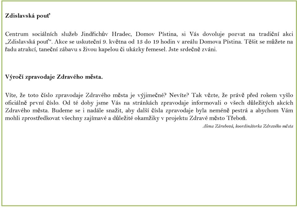 Víte, že toto číslo zpravodaje Zdravého města je výjimečné? Nevíte? Tak vězte, že právě před rokem vyšlo oficiálně první číslo.