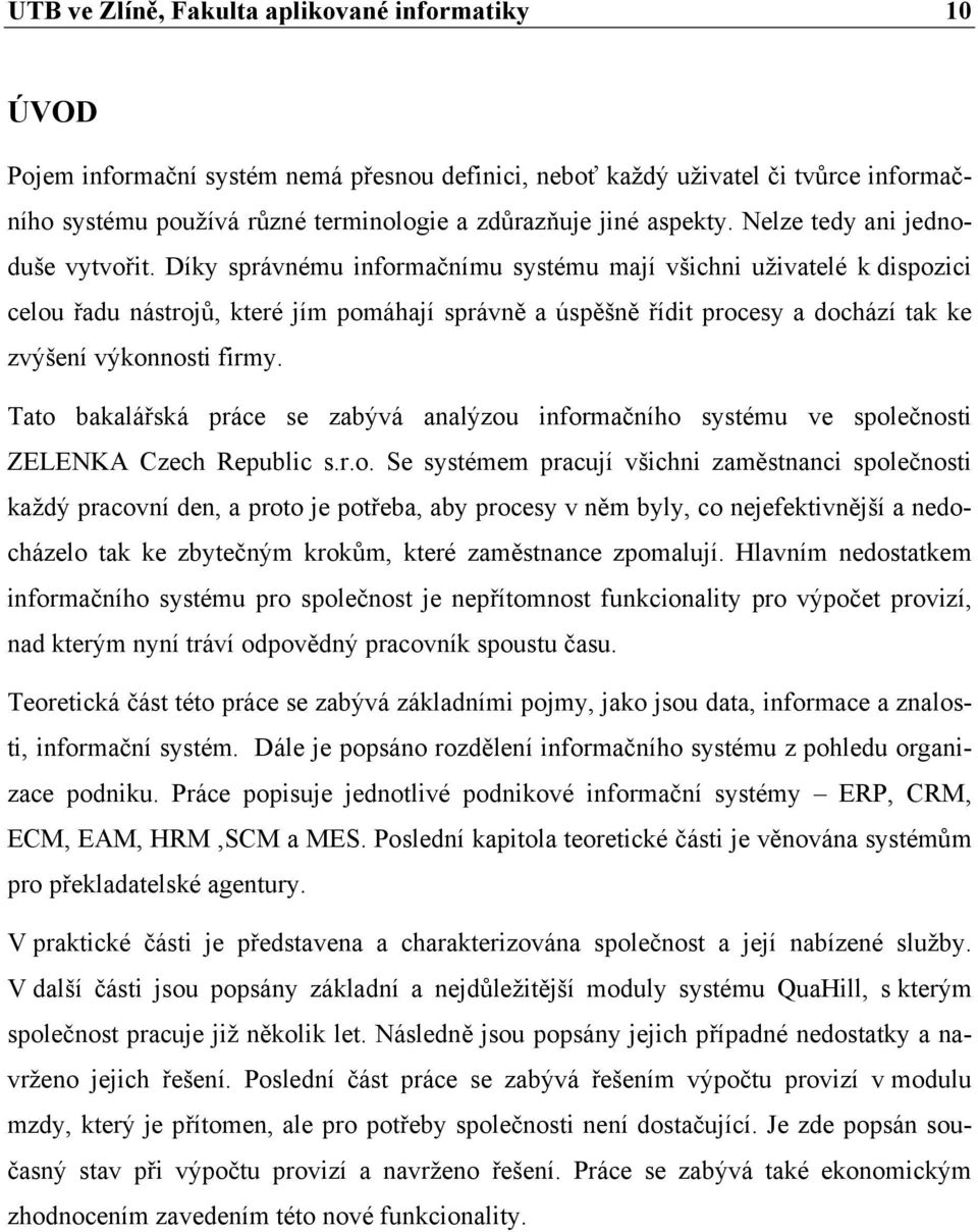 Díky správnému informačnímu systému mají všichni uživatelé k dispozici celou řadu nástrojů, které jím pomáhají správně a úspěšně řídit procesy a dochází tak ke zvýšení výkonnosti firmy.