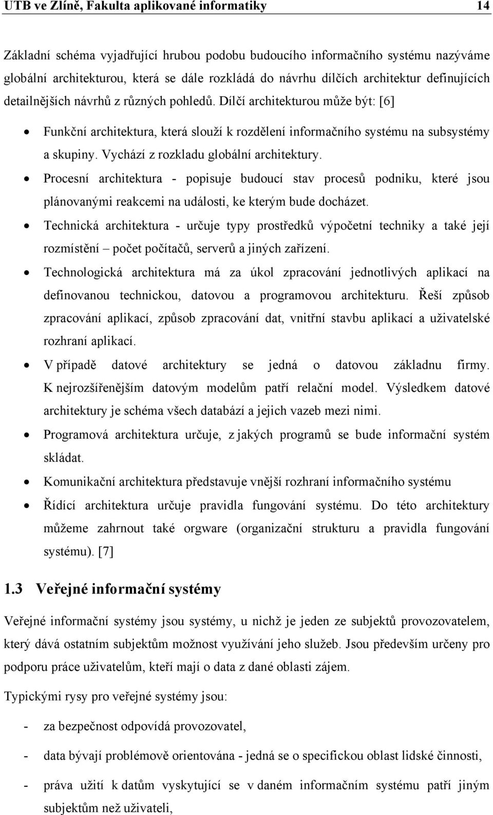 Vychází z rozkladu globální architektury. Procesní architektura - popisuje budoucí stav procesů podniku, které jsou plánovanými reakcemi na události, ke kterým bude docházet.