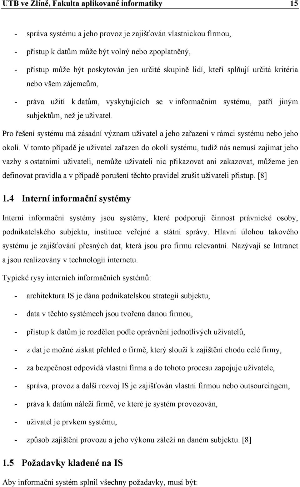 Pro řešení systému má zásadní význam uživatel a jeho zařazení v rámci systému nebo jeho okolí.