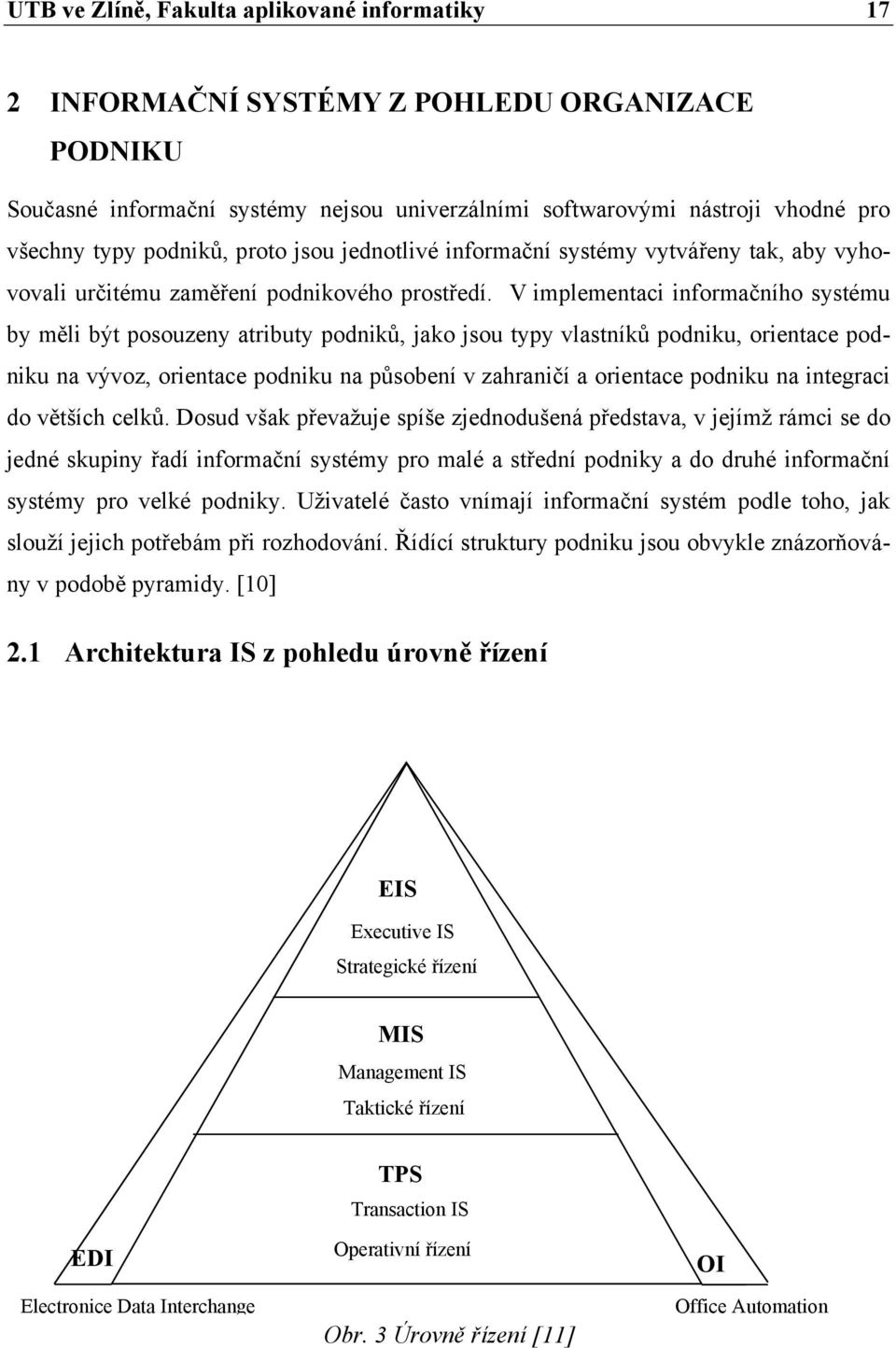 V implementaci informačního systému by měli být posouzeny atributy podniků, jako jsou typy vlastníků podniku, orientace podniku na vývoz, orientace podniku na působení v zahraničí a orientace podniku