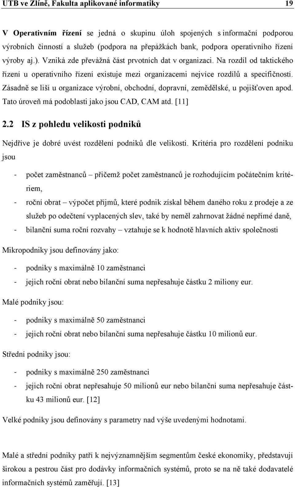 Zásadně se liší u organizace výrobní, obchodní, dopravní, zemědělské, u pojišťoven apod. Tato úroveň má podoblasti jako jsou CAD, CAM atd. [11] 2.